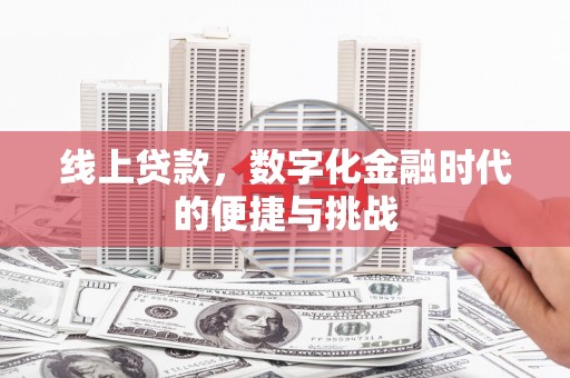东阿线上贷款，数字化金融时代的便捷与挑战