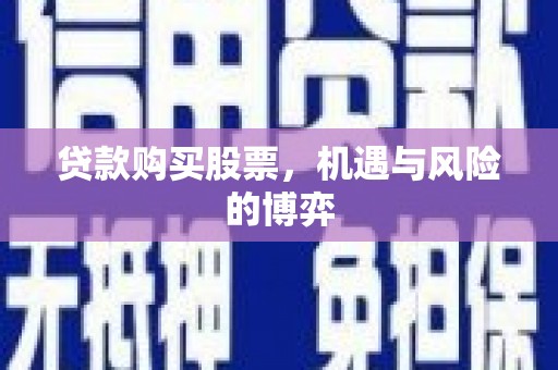 东阿贷款购买股票，机遇与风险的博弈