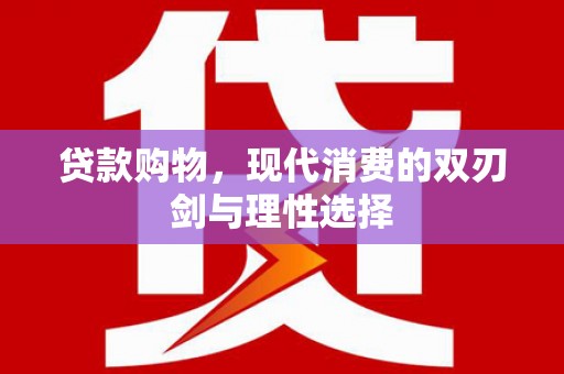东阿贷款购物，现代消费的双刃剑与理性选择