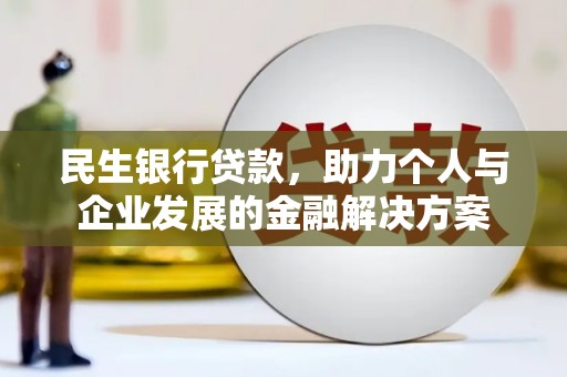 东阿民生银行贷款，助力个人与企业发展的金融解决方案
