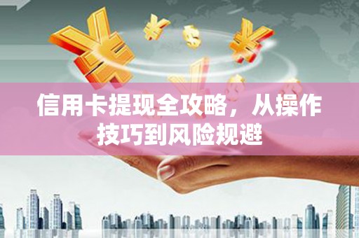 东阿信用卡提现全攻略，从操作技巧到风险规避