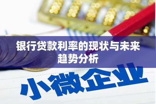 东阿银行贷款利率的现状与未来趋势分析