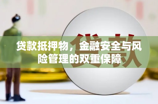 东阿贷款抵押物，金融安全与风险管理的双重保障