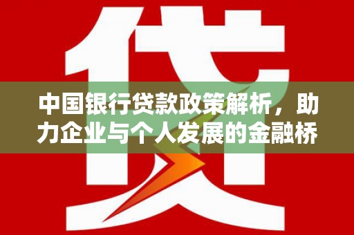 东阿中国银行贷款政策解析，助力企业与个人发展的金融桥梁