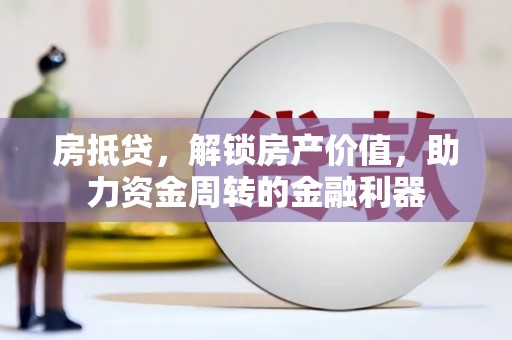 东阿房抵贷，解锁房产价值，助力资金周转的金融利器