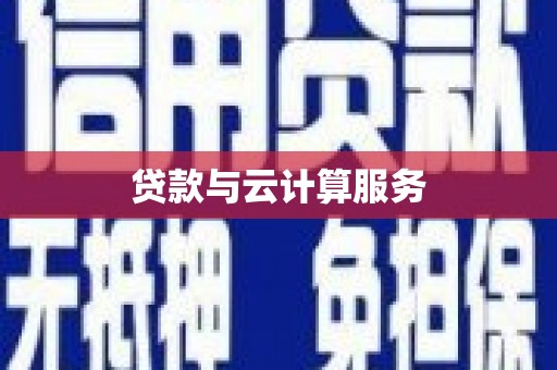 东阿贷款与云计算服务