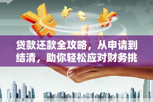 东阿贷款还款全攻略，从申请到结清，助你轻松应对财务挑战
