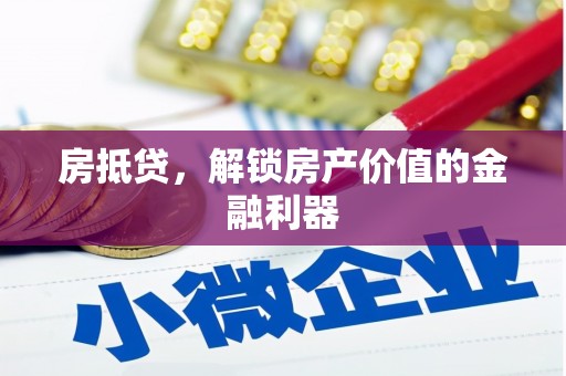 东阿房抵贷，解锁房产价值的金融利器
