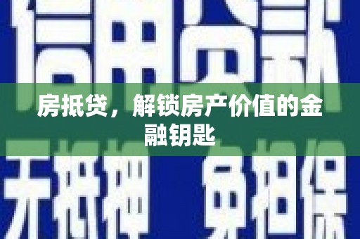 东阿房抵贷，解锁房产价值的金融钥匙
