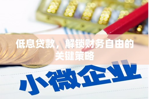 东阿低息贷款，解锁财务自由的关键策略