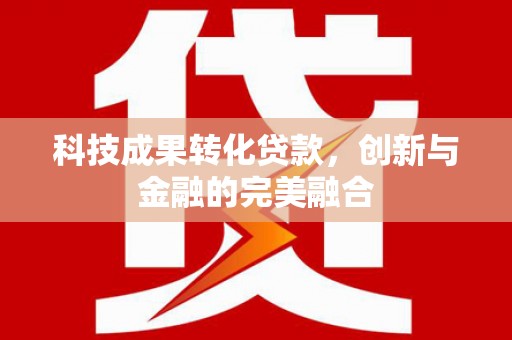 东阿科技成果转化贷款，创新与金融的完美融合