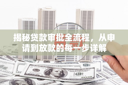 东阿揭秘贷款审批全流程，从申请到放款的每一步详解