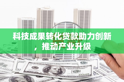 东阿科技成果转化贷款助力创新，推动产业升级