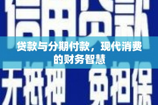 东阿贷款与分期付款，现代消费的财务智慧