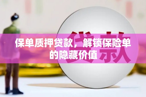 东阿保单质押贷款，解锁保险单的隐藏价值