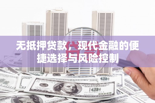 东阿无抵押贷款，现代金融的便捷选择与风险控制
