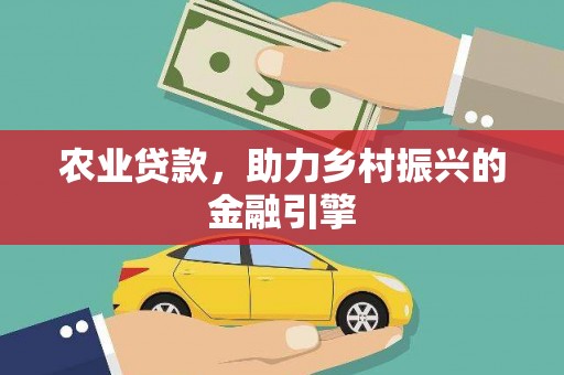 东阿农业贷款，助力乡村振兴的金融引擎