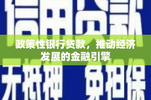 东阿政策性银行贷款，推动经济发展的金融引擎