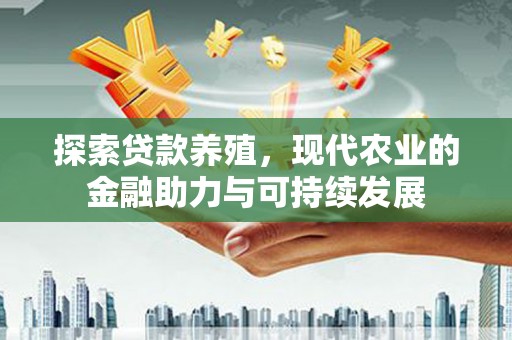 东阿探索贷款养殖，现代农业的金融助力与可持续发展