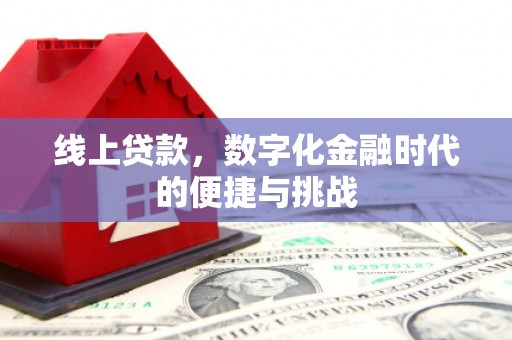 东阿线上贷款，数字化金融时代的便捷与挑战