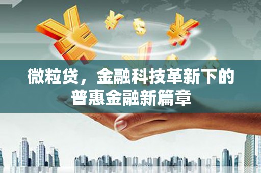 东阿微粒贷，金融科技革新下的普惠金融新篇章