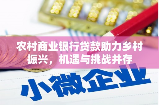 东阿农村商业银行贷款助力乡村振兴，机遇与挑战并存