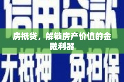 东阿房抵贷，解锁房产价值的金融利器