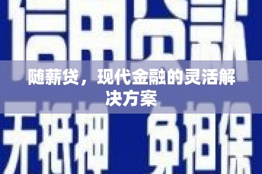 东阿随薪贷，现代金融的灵活解决方案