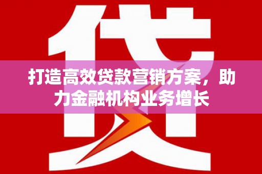 东阿打造高效贷款营销方案，助力金融机构业务增长