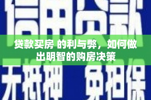 东阿贷款买房 的利与弊，如何做出明智的购房决策