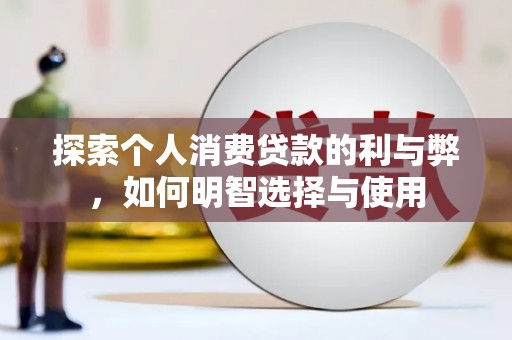 东阿探索个人消费贷款的利与弊，如何明智选择与使用