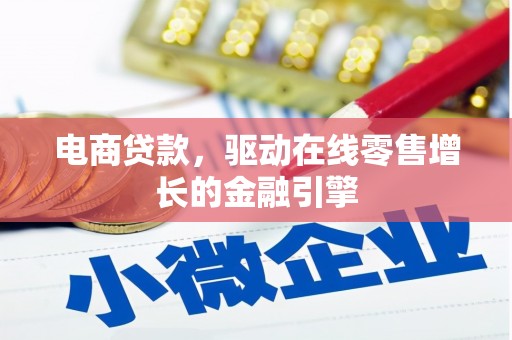东阿电商贷款，驱动在线零售增长的金融引擎