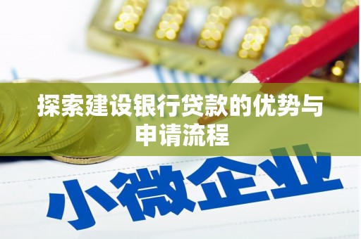 东阿探索建设银行贷款的优势与申请流程