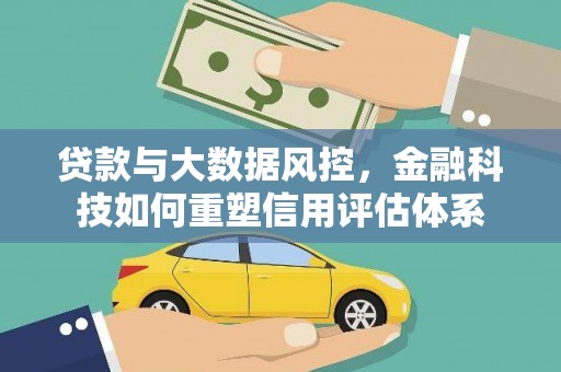 东阿贷款与大数据风控，金融科技如何重塑信用评估体系
