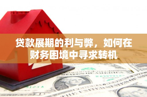 东阿贷款展期的利与弊，如何在财务困境中寻求转机