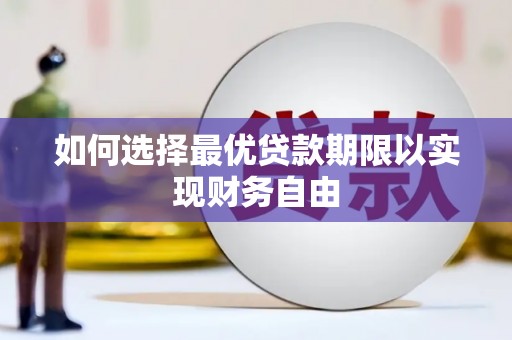 东阿如何选择最优贷款期限以实现财务自由