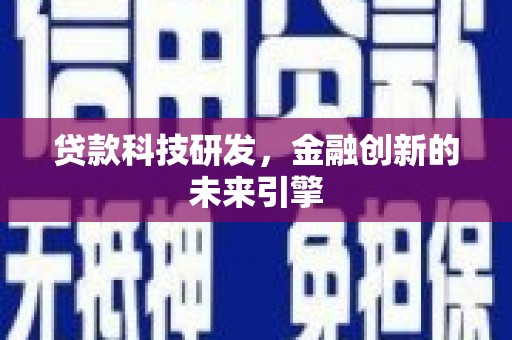 东阿贷款科技研发，金融创新的未来引擎