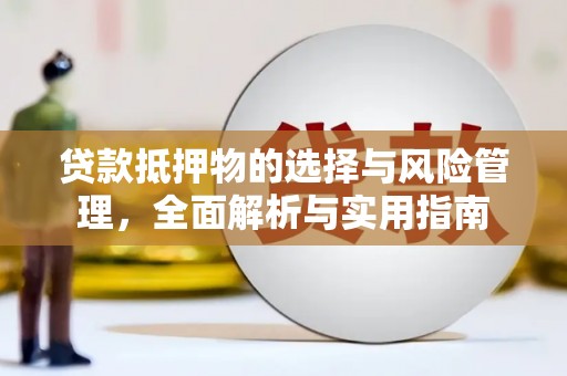 东阿贷款抵押物的选择与风险管理，全面解析与实用指南