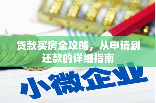 东阿贷款买房全攻略，从申请到还款的详细指南