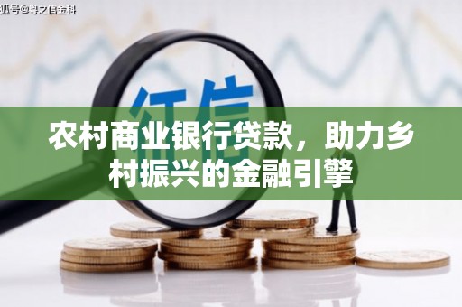 东阿农村商业银行贷款，助力乡村振兴的金融引擎