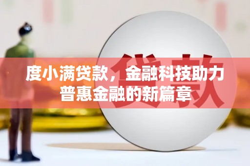 东阿度小满贷款，金融科技助力普惠金融的新篇章