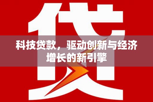 东阿科技贷款，驱动创新与经济增长的新引擎
