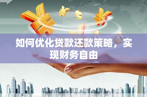东阿如何优化贷款还款策略，实现财务自由