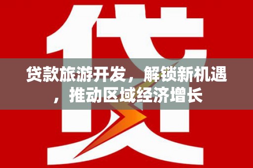 东阿贷款旅游开发，解锁新机遇，推动区域经济增长