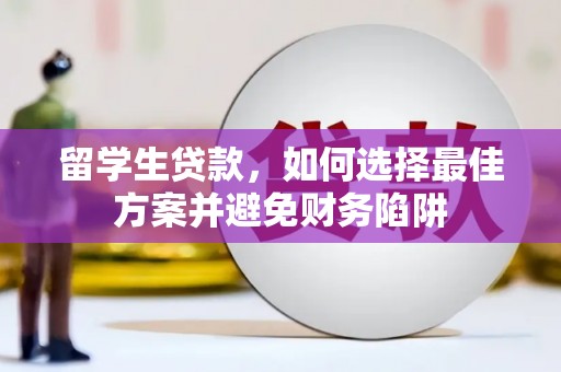 东阿留学生贷款，如何选择最佳方案并避免财务陷阱