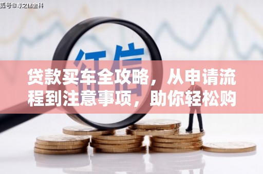 东阿贷款买车全攻略，从申请流程到注意事项，助你轻松购车