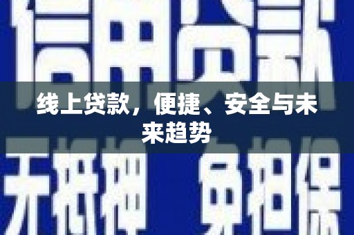 东阿线上贷款，便捷、安全与未来趋势
