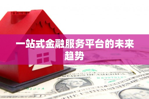 东阿一站式金融服务平台的未来趋势