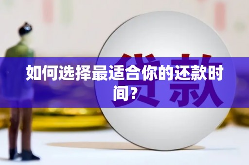 东阿如何选择最适合你的还款时间？