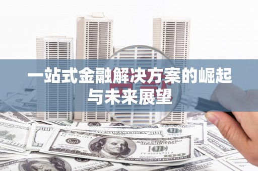 东阿一站式金融解决方案的崛起与未来展望